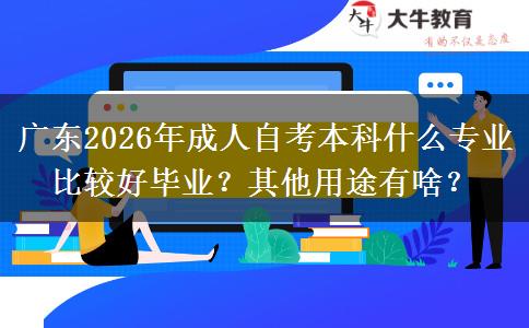 广东2026年成人自考本科什么专业比较好毕业？其他用途有啥？