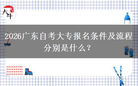 2026广东自考大专报名条件及流程分别是什么？