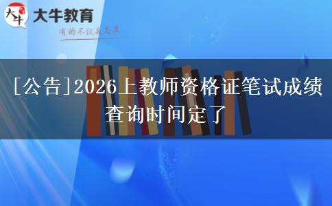 [公告]2026上教师资格证笔试成绩查询时间定了