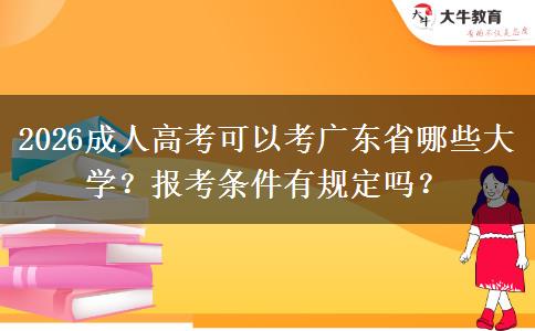2026成人高考可以考广东省哪些大学？报考条件有规定吗？