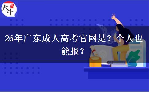 26年广东成人高考官网是？个人也能报？