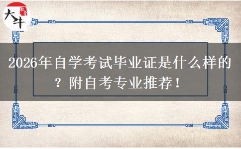 2026年自学考试毕业证是什么样的？附自考专业推荐！