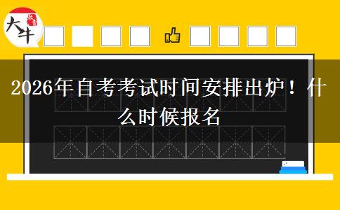 2026年自考考试时间安排出炉！什么时候报名