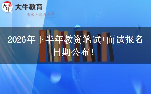 2026年下半年教资笔试+面试报名日期公布！