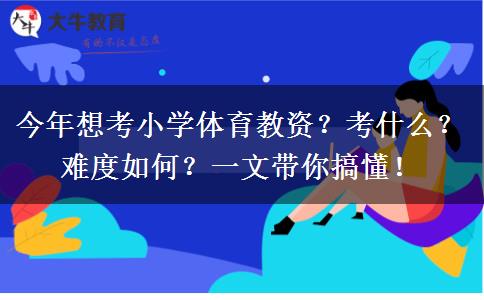 今年想考小学体育教资？考什么？难度如何？一文带你搞懂！