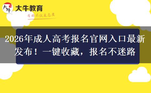 2026年成人高考报名官网入口最新发布！一键收藏，报名不迷路