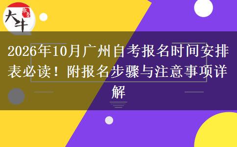 2026年10月广州自考报名时间安排表必读！附报名步骤与注意事项详解