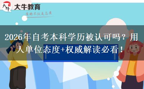 2026年自考本科学历被认可吗？用人单位态度+权威解读必看！