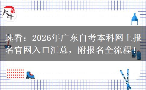 速看：2026年广东自考本科网上报名官网入口汇总，附报名全流程！