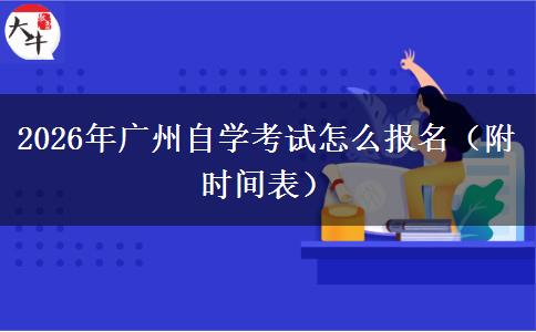 2026年广州自学考试怎么报名（附时间表）