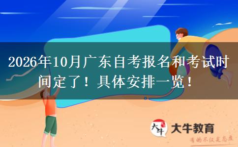 2026年10月广东自考报名和考试时间定了！具体安排一览！