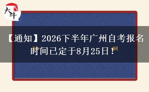 【通知】2026下半年广州自考报名时间已定于8月25日！