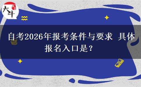 自考2026年报考条件与要求 具体报名入口是？