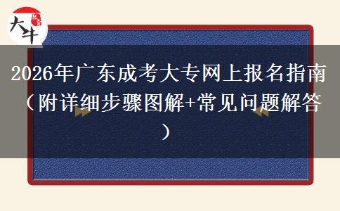 2026年广东成考大专网上报名指南（附详细步骤图解+常见问题解答）
