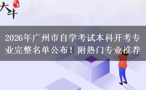 2026年广州市自学考试本科开考专业完整名单公布！附热门专业推荐