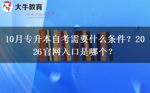 10月专升本自考需要什么条件？2026官网入口是哪个？