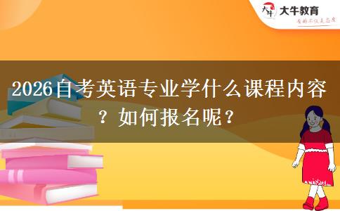 2026自考英语专业学什么课程内容？如何报名呢？
