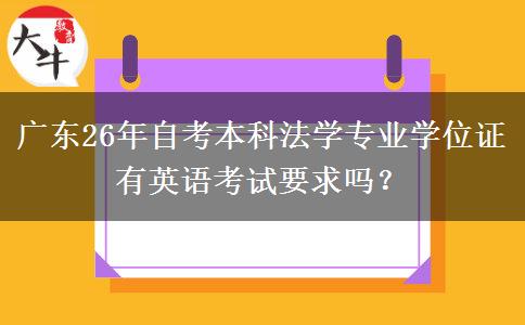 广东26年自考本科法学专业学位证有英语考试要求吗？