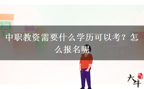 中职教资需要什么学历可以考？怎么报名呢