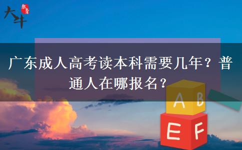 广东成人高考读本科需要几年？普通人在哪报名？