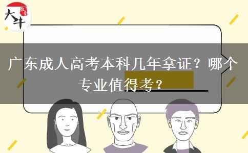 广东成人高考本科几年拿证？哪个专业值得考？