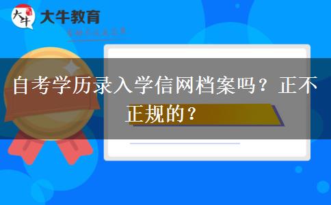 自考学历录入学信网档案吗？正不正规的？