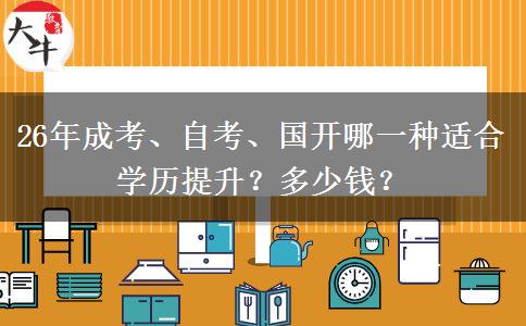 26年成考、自考、国开哪一种适合学历提升？多少钱？