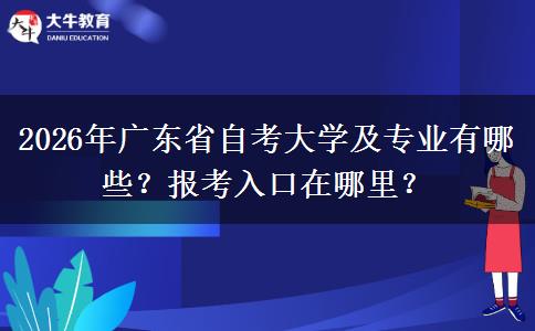2026年广东省自考大学及专业有哪些？报考入口在哪里？