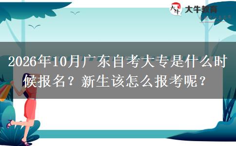 2026年10月广东自考大专是什么时候报名？新生该怎么报考呢？