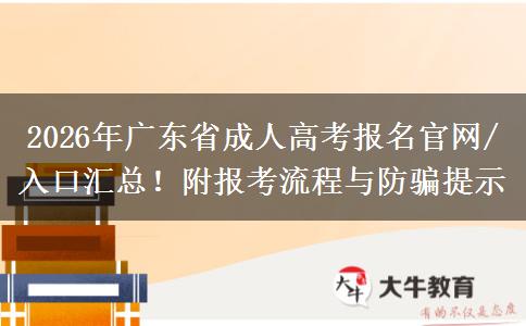 2026年广东省成人高考报名官网/入口汇总！附报考流程与防骗提示