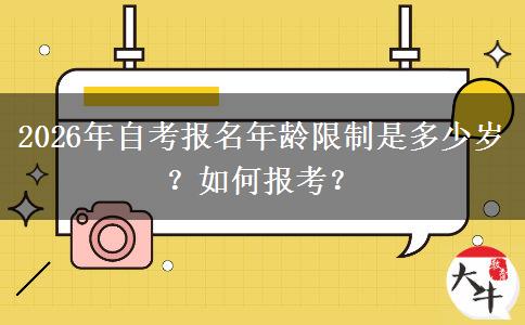2026年自考报名年龄限制是多少岁？如何报考？