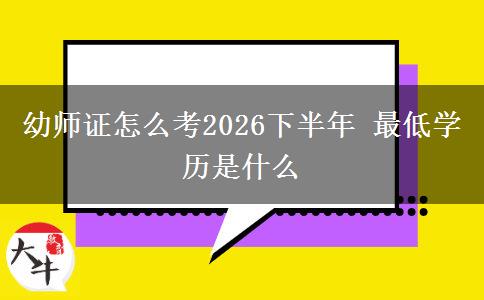 幼师证怎么考2026下半年 最低学历是什么