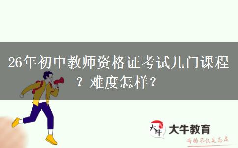 26年初中教师资格证考试几门课程？难度怎样？