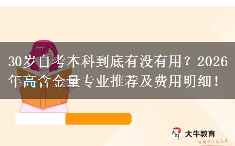 30岁自考本科到底有没有用？2026年高含金量专业推荐及费用明细！