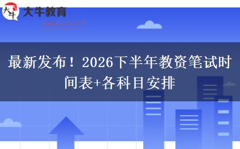 最新发布！2026下半年教资笔试时间表+各科目安排