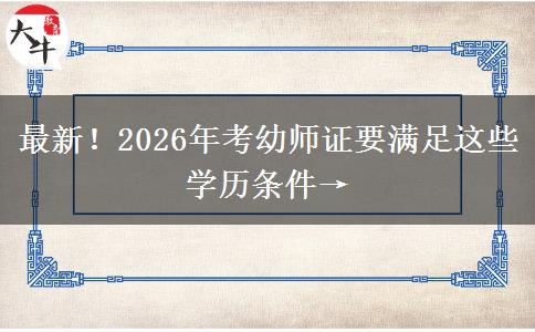 最新！2026年考幼师证要满足这些学历条件→