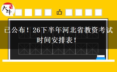 已公布！26下半年河北省教资考试时间安排表！