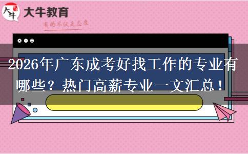 2026年广东成考好找工作的专业有哪些？热门高薪专业一文汇总！