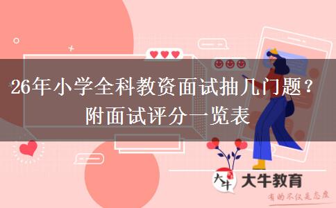 26年小学全科教资面试抽几门题？附面试评分一览表