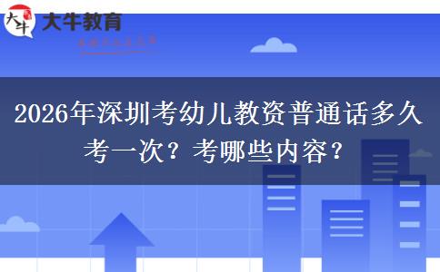 2026年深圳考幼儿教资普通话多久考一次？考哪些内容？