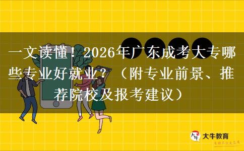 一文读懂！2026年广东成考大专哪些专业好就业？（附专业前景、推荐院校及报考建议）