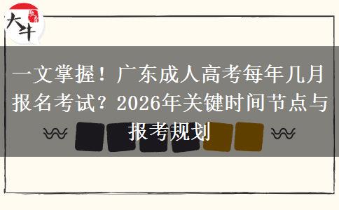 一文掌握！广东成人高考每年几月报名考试？2026年关键时间节点与报考规划