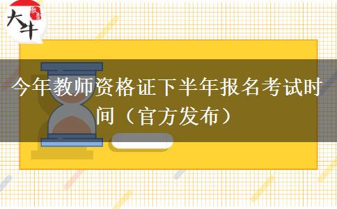今年教师资格证下半年报名考试时间（官方发布）