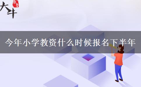 今年小学教资什么时候报名下半年