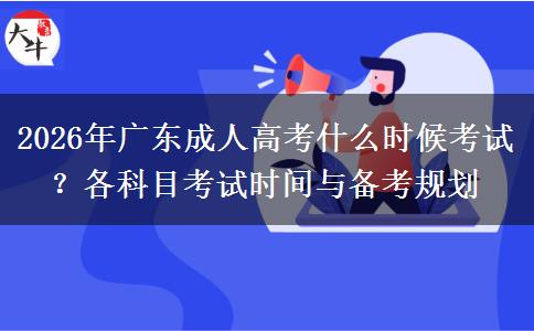 2026年广东成人高考什么时候考试？各科目考试时间与备考规划
