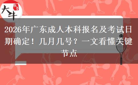 2026年广东成人本科报名及考试日期确定！几月几号？一文看懂关键节点