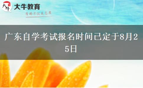 广东自学考试报名时间已定于8月25日