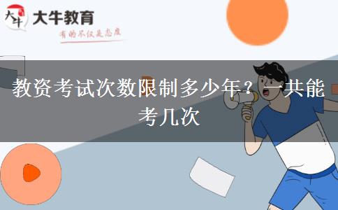 教资考试次数限制多少年？一共能考几次