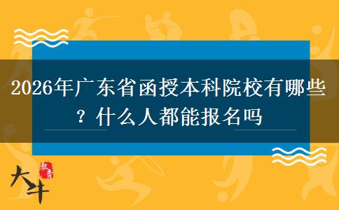 2026年广东省函授本科院校有哪些？什么人都能报名吗