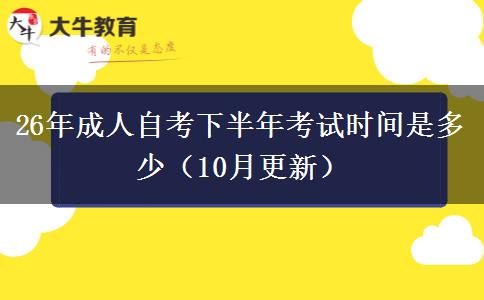 26年成人自考下半年考试时间是多少（10月更新）
